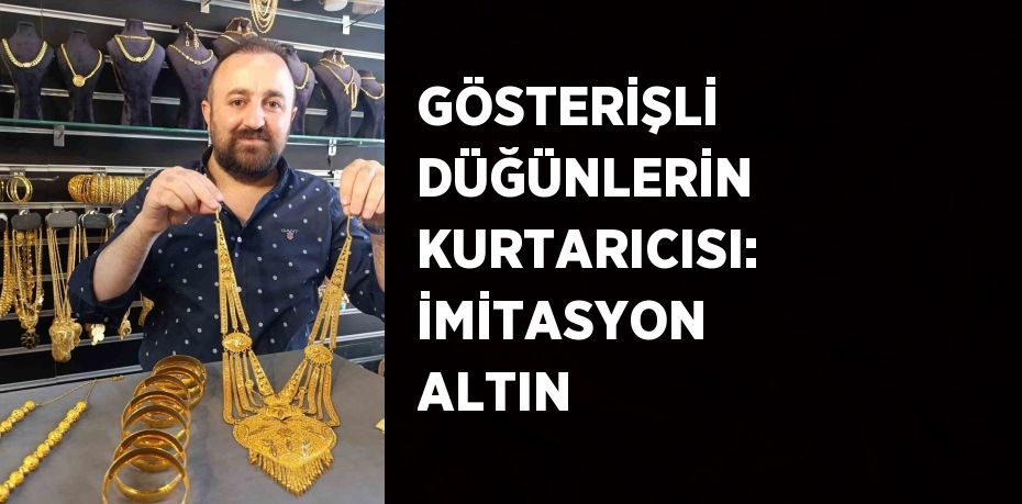 GÖSTERİŞLİ DÜĞÜNLERİN KURTARICISI: İMİTASYON ALTIN