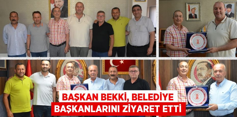 BAŞKAN BEKKİ, BELEDİYE BAŞKANLARINI ZİYARET ETTİ