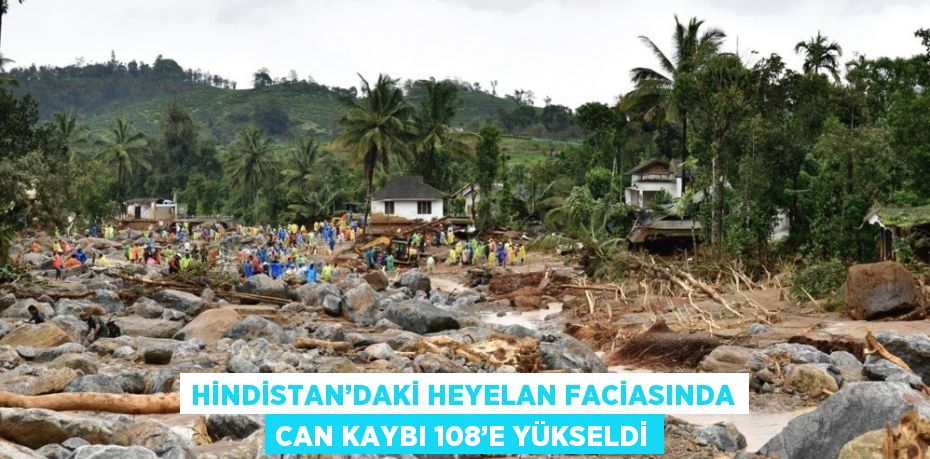 HİNDİSTAN’DAKİ HEYELAN FACİASINDA CAN KAYBI 108’E YÜKSELDİ