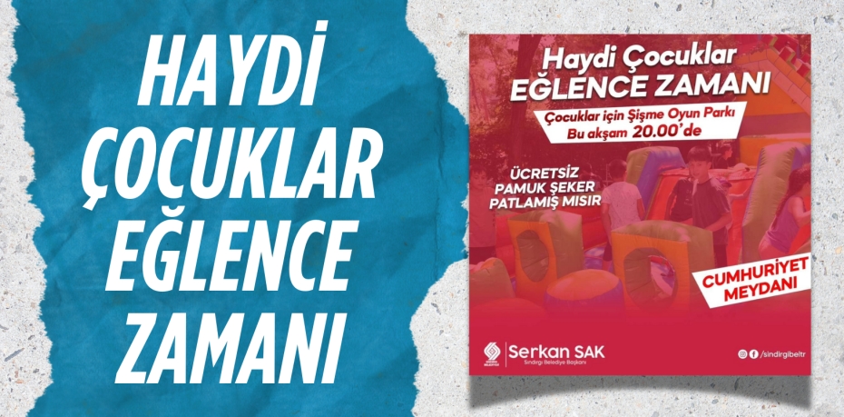 HAYDİ ÇOCUKLAR EĞLENCE ZAMANI