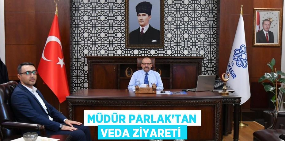 MÜDÜR PARLAK’TAN VEDA ZİYARETİ