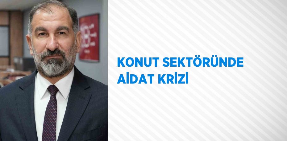 KONUT SEKTÖRÜNDE AİDAT KRİZİ