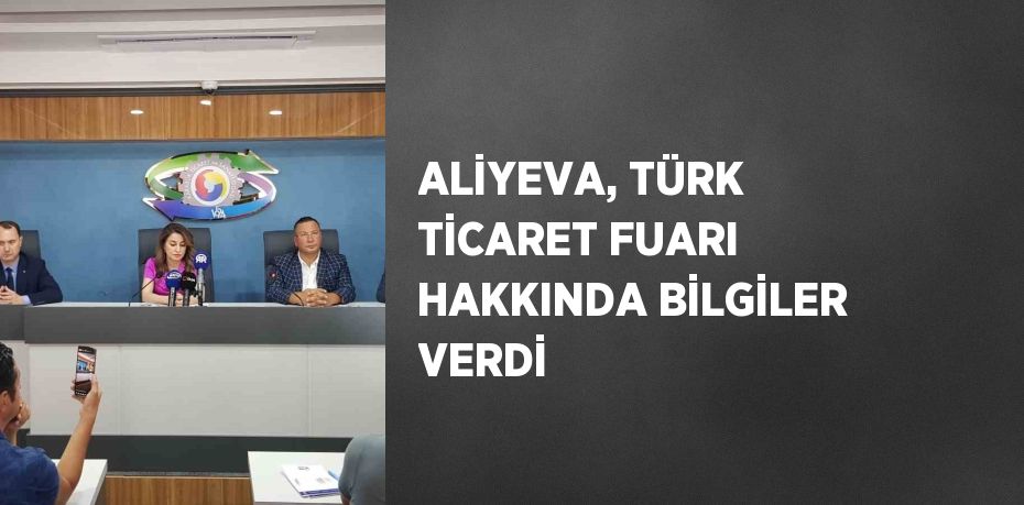 ALİYEVA, TÜRK TİCARET FUARI HAKKINDA BİLGİLER VERDİ