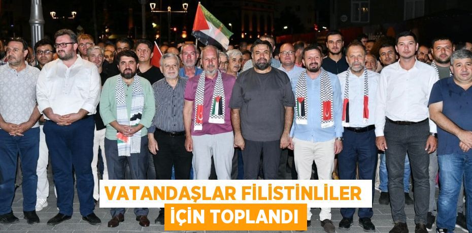 VATANDAŞLAR FİLİSTİNLİLER İÇİN TOPLANDI