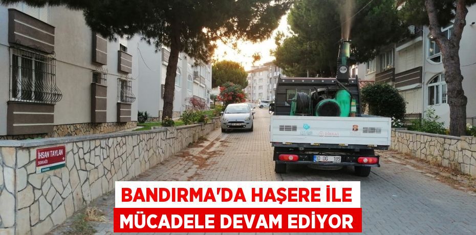 BANDIRMA’DA HAŞERE İLE MÜCADELE DEVAM EDİYOR