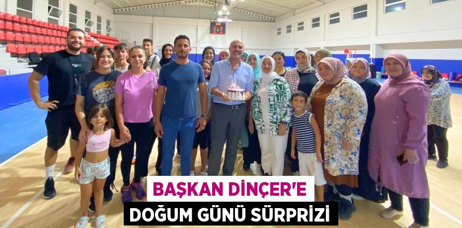 BAŞKAN DİNÇER’E DOĞUM GÜNÜ SÜRPRİZİ