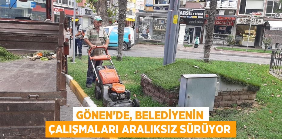 GÖNEN’DE, BELEDİYENİN ÇALIŞMALARI ARALIKSIZ SÜRÜYOR