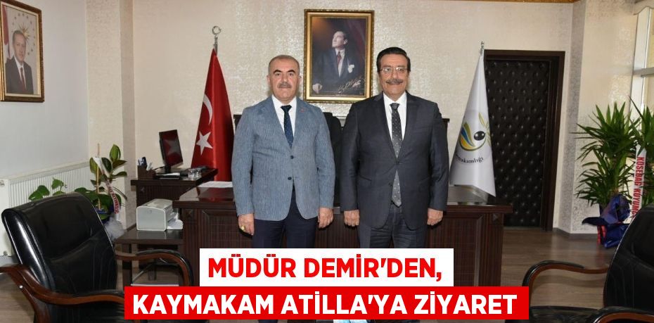 MÜDÜR DEMİR’DEN, KAYMAKAM ATİLLA’YA ZİYARET