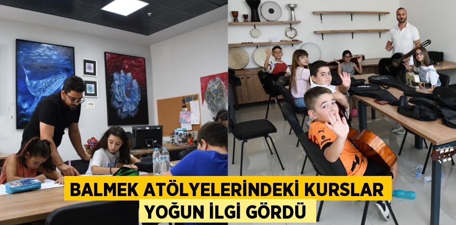 BALMEK ATÖLYELERİNDEKİ KURSLAR YOĞUN İLGİ GÖRDÜ