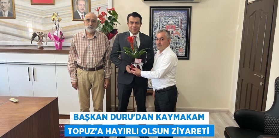 Başkan Duru'dan Kaymakam Topuz’a Hayırlı Olsun Ziyareti