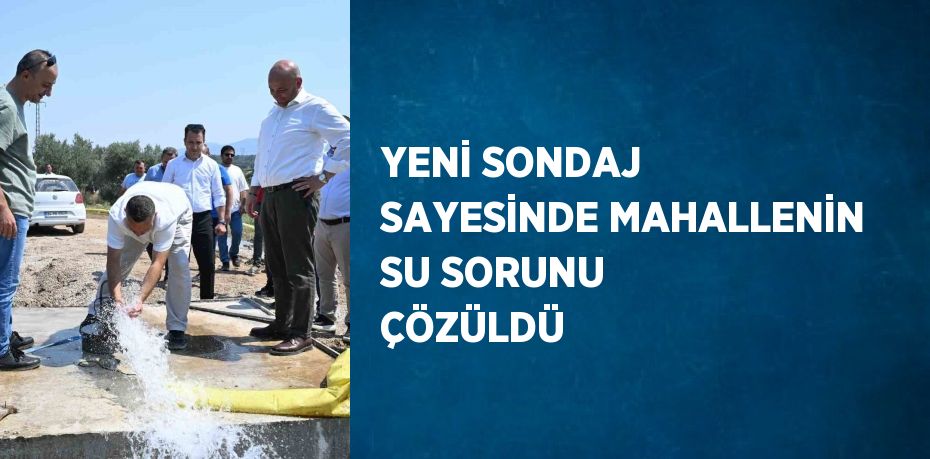 YENİ SONDAJ SAYESİNDE MAHALLENİN SU SORUNU ÇÖZÜLDÜ