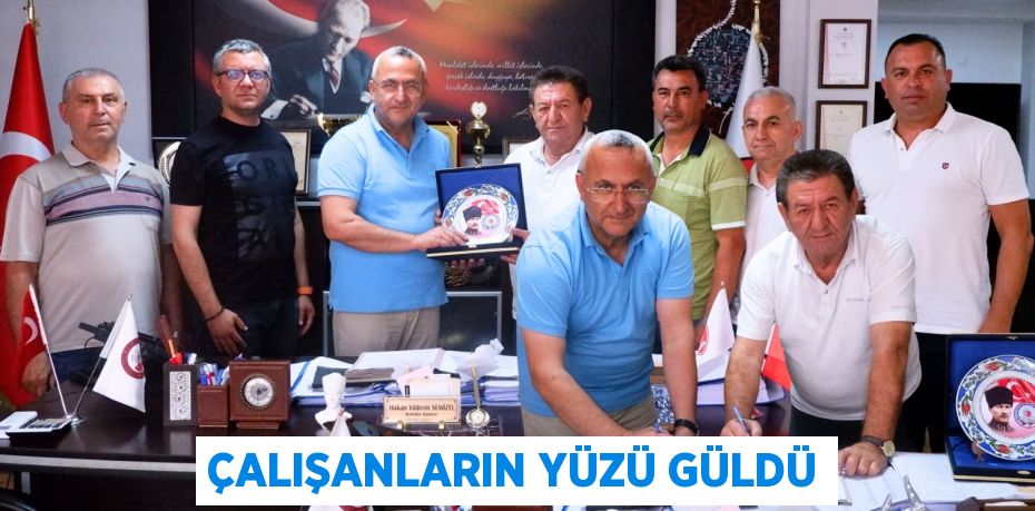 ÇALIŞANLARIN YÜZÜ GÜLDÜ