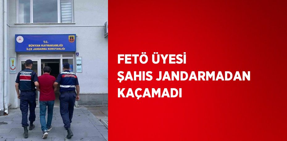 FETÖ ÜYESİ ŞAHIS JANDARMADAN KAÇAMADI
