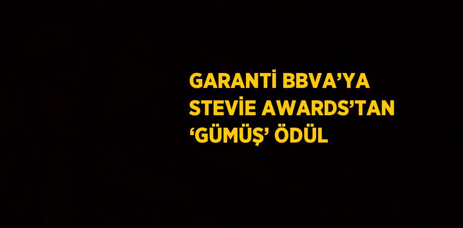 GARANTİ BBVA’YA STEVİE AWARDS’TAN ‘GÜMÜŞ’ ÖDÜL