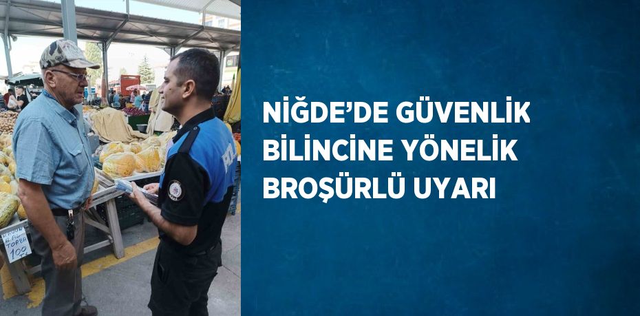 NİĞDE’DE GÜVENLİK BİLİNCİNE YÖNELİK BROŞÜRLÜ UYARI