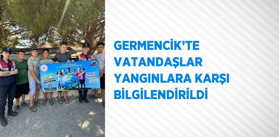 GERMENCİK’TE VATANDAŞLAR YANGINLARA KARŞI BİLGİLENDİRİLDİ