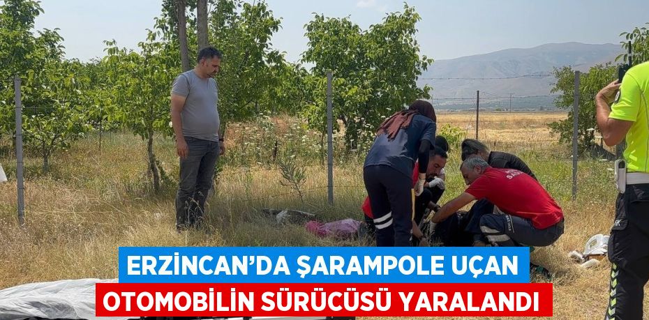ERZİNCAN’DA ŞARAMPOLE UÇAN OTOMOBİLİN SÜRÜCÜSÜ YARALANDI