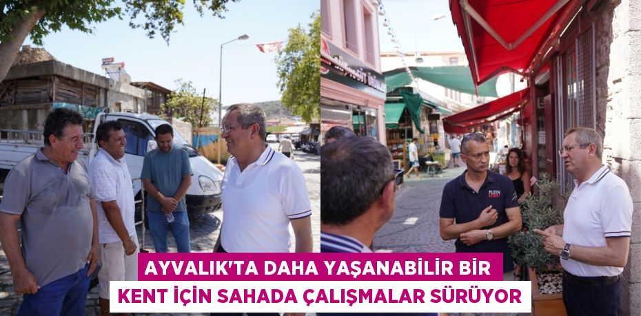 AYVALIK’TA DAHA YAŞANABİLİR BİR KENT İÇİN SAHADA ÇALIŞMALAR SÜRÜYOR