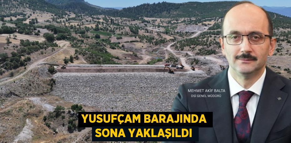 Yusufçam barajında sona yaklaşıldı