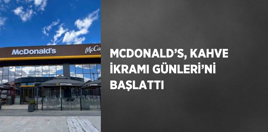 MCDONALD’S, KAHVE İKRAMI GÜNLERİ’Nİ BAŞLATTI