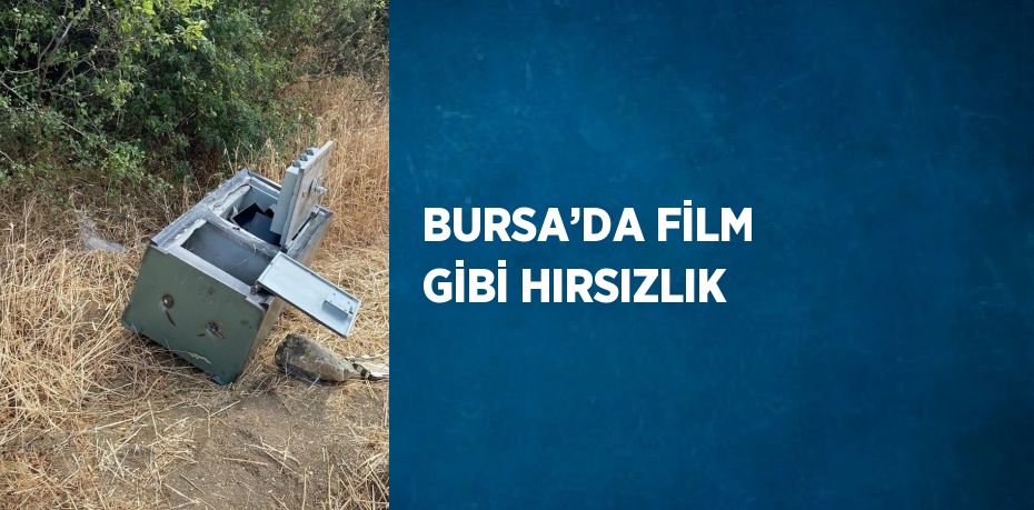 BURSA’DA FİLM GİBİ HIRSIZLIK