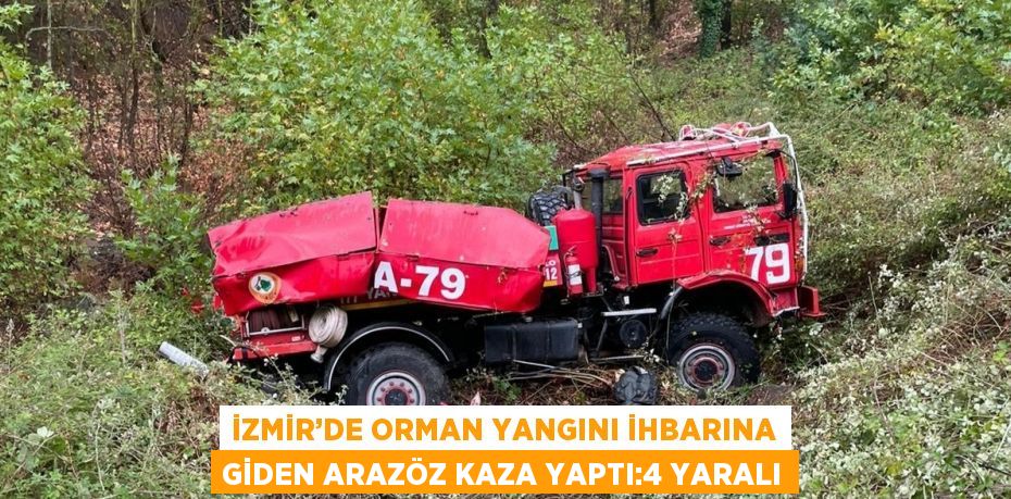 İZMİR’DE ORMAN YANGINI İHBARINA GİDEN ARAZÖZ KAZA YAPTI:4 YARALI