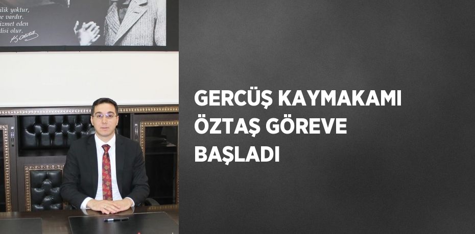 GERCÜŞ KAYMAKAMI ÖZTAŞ GÖREVE BAŞLADI
