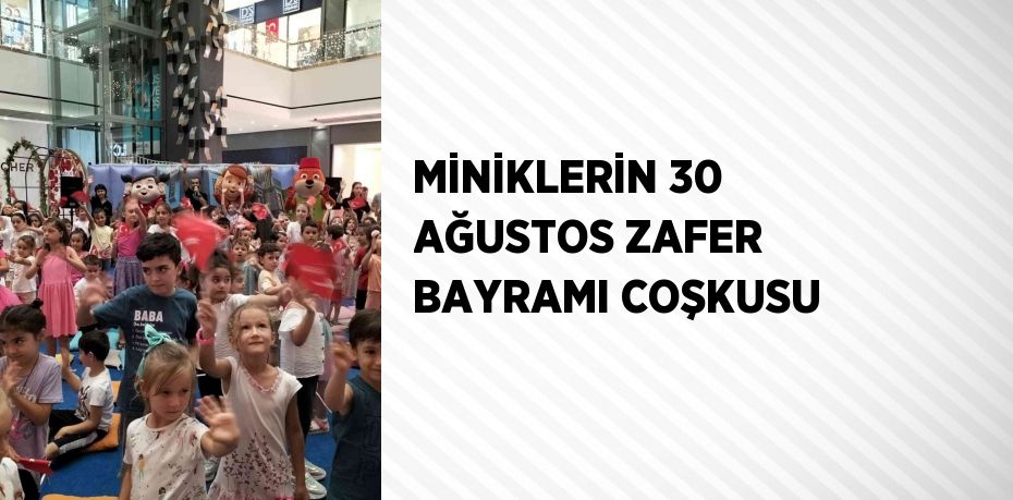 MİNİKLERİN 30 AĞUSTOS ZAFER BAYRAMI COŞKUSU