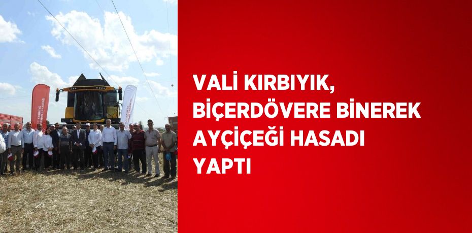 VALİ KIRBIYIK, BİÇERDÖVERE BİNEREK AYÇİÇEĞİ HASADI YAPTI