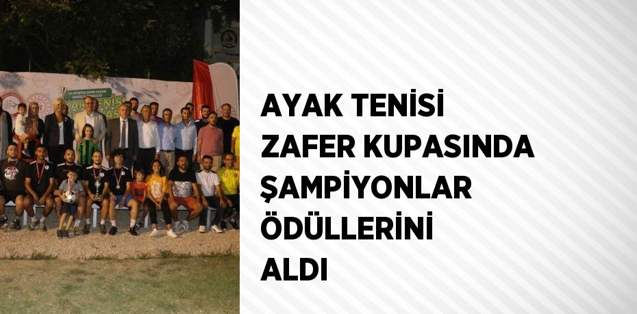 AYAK TENİSİ ZAFER KUPASINDA ŞAMPİYONLAR ÖDÜLLERİNİ ALDI