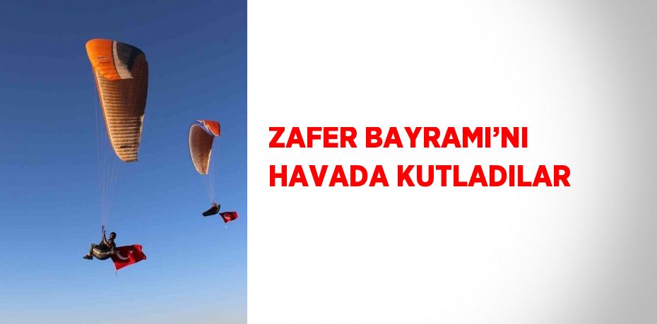 ZAFER BAYRAMI’NI HAVADA KUTLADILAR