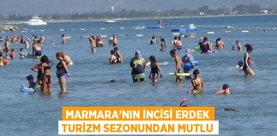 MARMARA’NIN İNCİSİ ERDEK TURİZM SEZONUNDAN MUTLU