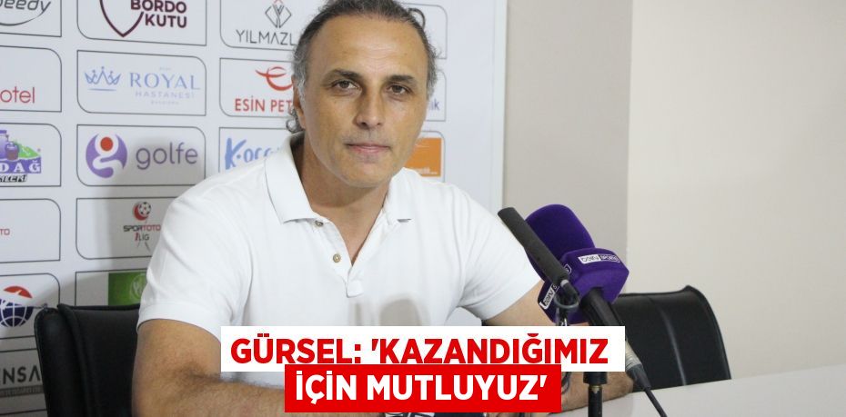 GÜRSEL: “KAZANDIĞIMIZ İÇİN MUTLUYUZ”