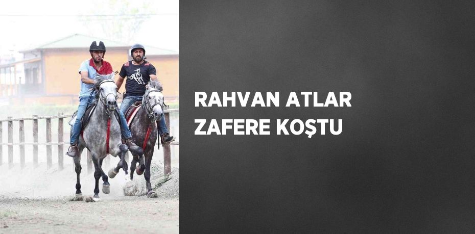 RAHVAN ATLAR ZAFERE KOŞTU