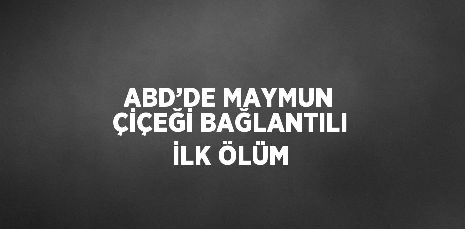 ABD’DE MAYMUN ÇİÇEĞİ BAĞLANTILI İLK ÖLÜM