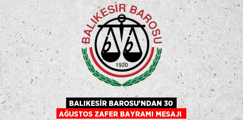 BALIKESİR BAROSU’NDAN 30 AĞUSTOS ZAFER BAYRAMI MESAJI