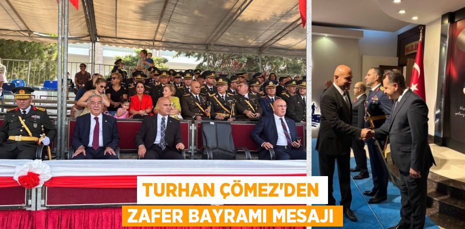 TURHAN ÇÖMEZ’DEN ZAFER BAYRAMI MESAJI