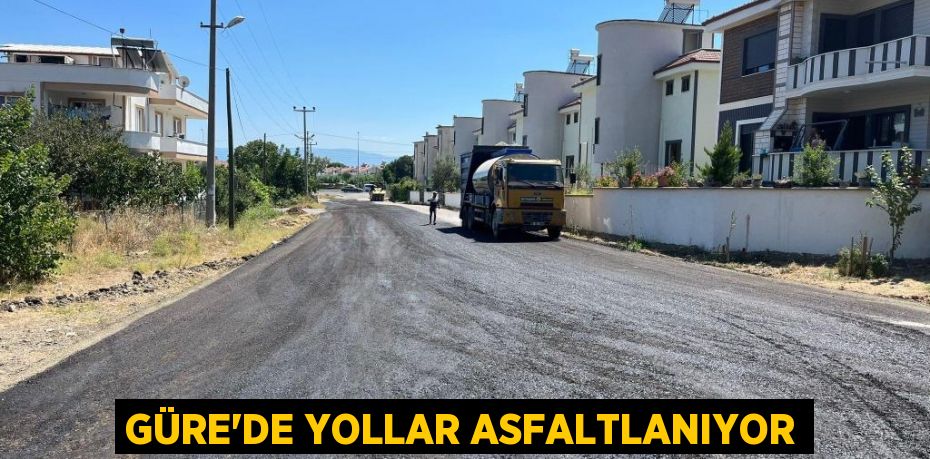 GÜRE’DE YOLLAR ASFALTLANIYOR