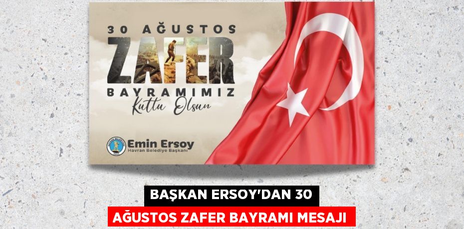 BAŞKAN ERSOY’DAN 30 AĞUSTOS ZAFER BAYRAMI MESAJI