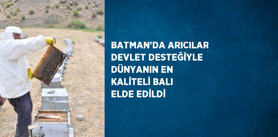 BATMAN’DA ARICILAR DEVLET DESTEĞİYLE DÜNYANIN EN KALİTELİ BALI ELDE EDİLDİ