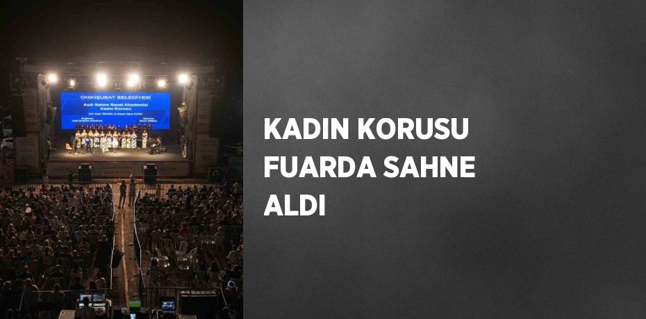 KADIN KORUSU FUARDA SAHNE ALDI