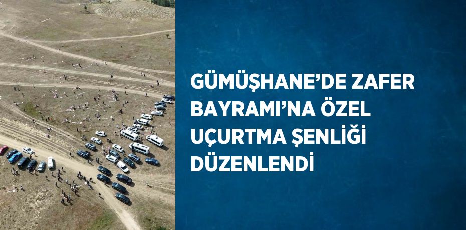 GÜMÜŞHANE’DE ZAFER BAYRAMI’NA ÖZEL UÇURTMA ŞENLİĞİ DÜZENLENDİ