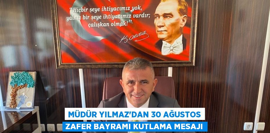 MÜDÜR YILMAZ'DAN 30 AĞUSTOS ZAFER BAYRAMI KUTLAMA MESAJI