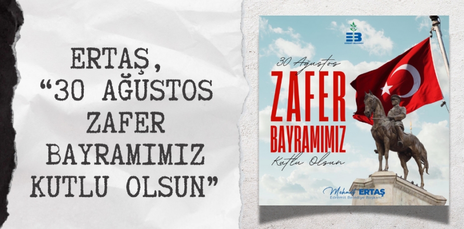 ERTAŞ, “30 AĞUSTOS ZAFER BAYRAMIMIZ KUTLU OLSUN”