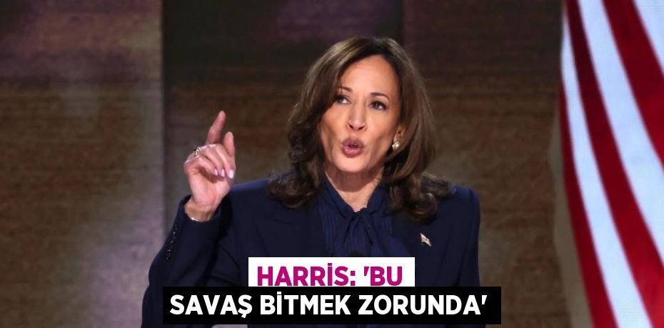 HARRİS: 'BU SAVAŞ BİTMEK ZORUNDA'