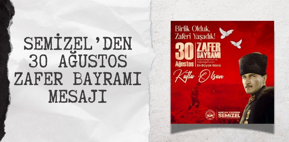 SEMİZEL’DEN 30 AĞUSTOS ZAFER BAYRAMI MESAJI