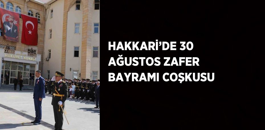 HAKKARİ’DE 30 AĞUSTOS ZAFER BAYRAMI COŞKUSU