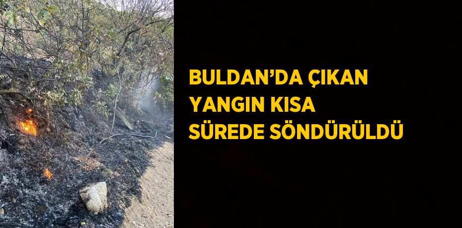 BULDAN’DA ÇIKAN YANGIN KISA SÜREDE SÖNDÜRÜLDÜ