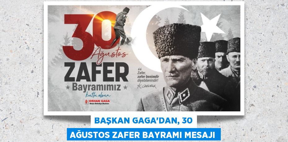 BAŞKAN GAGA’DAN, 30 AĞUSTOS ZAFER BAYRAMI MESAJI