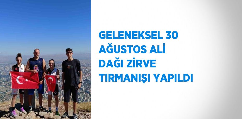 GELENEKSEL 30 AĞUSTOS ALİ DAĞI ZİRVE TIRMANIŞI YAPILDI